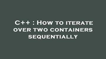 C++ : How to iterate over two containers sequentially