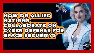 How Do Allied Nations Collaborate on Cyber Defense for Space Security? - Warriors In Space