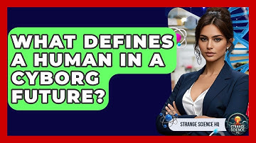 What Defines A Human In A Cyborg Future? - Strange Science HQ