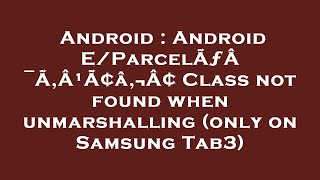 Android : Android E/ParcelÃƒÂ¯Ã‚Â¹Ã¢â‚¬Â¢ Class not found when unmarshalling (only on Samsung Tab3)