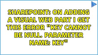 Sharepoint: On adding a visual web part I get this error 'Key cannot be null. Parameter name: key'