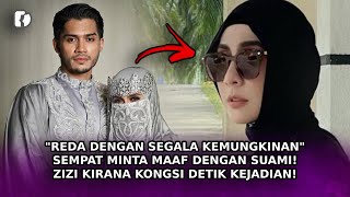 'REDA Dengan Segala Kemungkinan' Sempat Minta Maaf Dengan Suami! Zizi Kirana Kongsi Detik Kejadian!