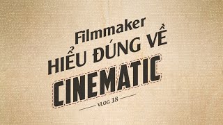 FILMMAKER HIỂU ĐÚNG VỀ THUẬT NGỮ CINEMATIC | Duduxanh V18