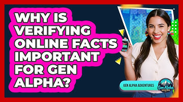 Why Is Verifying Online Facts Important For Gen Alpha? - Gen Alpha Adventures