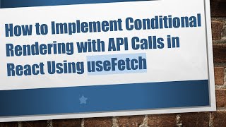 How to Implement Conditional Rendering with API Calls in React Using useFetch