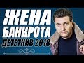 ФИЛЬМ 2018 ПОРВАЛ МИР  ЖЕНА БАНКРОТА  Русские детективы 2018