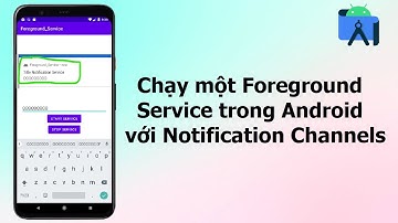 Chạy một Foreground Service trong Android với Notification Channels