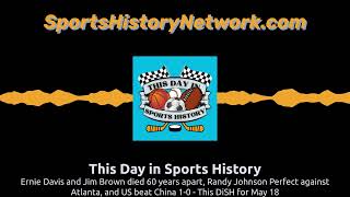 Ernie Davis and Jim Brown died 60 years apart, Randy Johnson Perfect against Atlanta, and US...