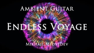 "Endless Voyage" - Mikhail Medvedev (Ambient Guitar, Soundscape, Post-Rock, Drone, Frippertronics)