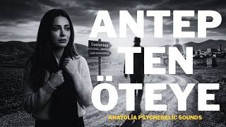Antep’ten Ötedir Maraş’ın Yolu - Noldu Gardaş Türk Halk Müziği - Anatolia Psychedelic