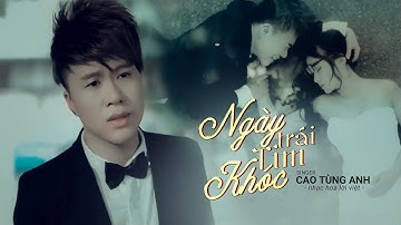 Ngày Trái Tim Khóc - Cao Tùng Anh | Nhạc Hoa Lời Việt | Official Music Video