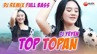 DJ REMIX FULL BASS || DJ Yeyen Novita - TOP TOPAN 