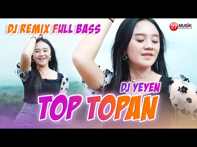DJ REMIX FULL BASS || DJ Yeyen Novita - TOP TOPAN  (Official Music Video) class=