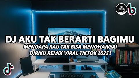 DJ MENGAPA KAU TAK BISA MENGHARGAI DIRIKU VIRAL TIKTOK | AKU TAK BERARTI BAGIMU TERBARU 2025