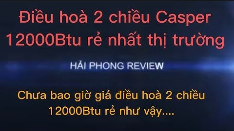 Điều hòa casper 12000 2 chiều giá bao nhiêu năm 2024