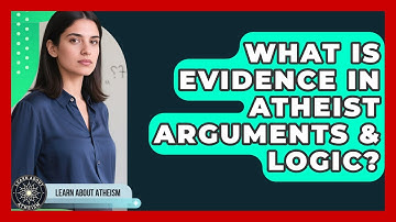 What Is Evidence In Atheist Arguments & Logic? - Learn About Atheism