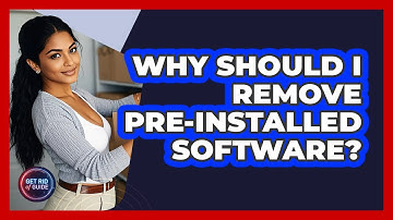 Why Should I Remove Pre-installed Software? - Get Rid Of Guide