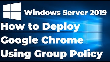 How to Install Google Chrome Using Group Policy in Windows Server 2019 Active Directory
