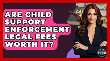 Are Child Support Enforcement Legal Fees Worth It? - Get Divorce Answers