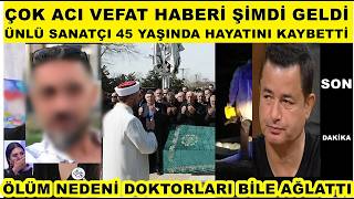 Çok acı vefat!! 45 yaşındaki Ünlü sanatçı hayatını kaybetti Alişan Sibel Can Seda Sayan Alişan