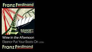 Wine in the Afternoon - Eleanor Put Your Boots On [2006] - Franz Ferdinand