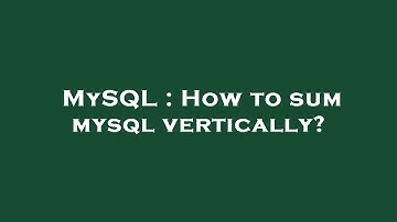 MySQL : How to sum mysql vertically?