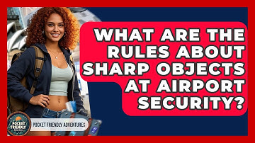 What Are The Rules About Sharp Objects At Airport Security? - Pocket Friendly Adventures