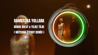 Yıldız Tilbe & Burak Bulut - Bambaşka Yollara ( Metehan Ütebay Remix )