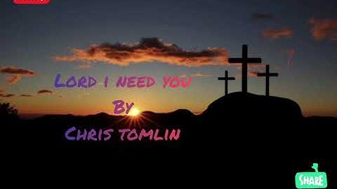 Chris Tomlin - Lord I Need You