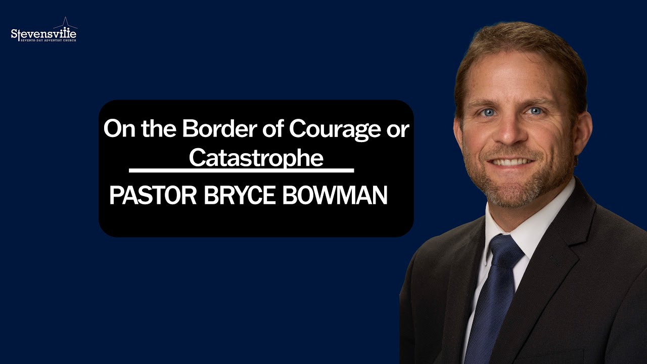 On the Border of Courage or Catastrophe | Pastor Bryce Bowman
