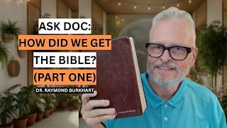 ASK DOC: HOW DID WE GET THE BIBLE? (PART ONE)