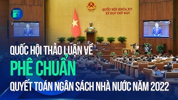 🔴 [Trực tiếp] Quốc hội thảo luận về Phê chuẩn quyết toán ngân sách nhà nước năm 2022  | VTC1