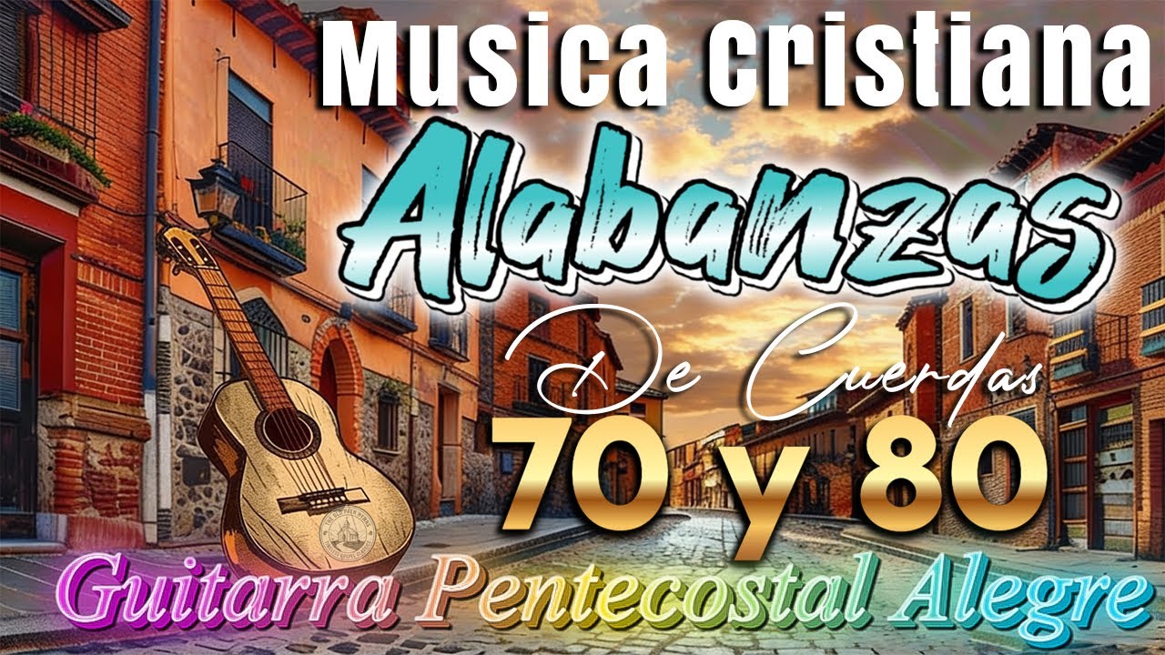 GUITARRA PENTECOSTAL🙏🎨LOS ALABANZAS QUE ALIMENTARÁN TU FE🎨ALABANZAS MUSICA DE CUERDA ANTIGUA