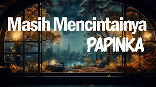 Masih Mencintainya - Papinka ( Lyric )