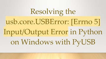 Resolving the usb.core.USBError: [Errno 5] Input/Output Error in Python on Windows with PyUSB