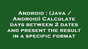 Android : (Java / Android) Calculate days between 2 dates and present the result in a specific forma