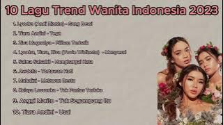 (PALING DICARI) 10 Lagu Trend Wanita Indonesia 2023 Viral Lagu Wanita Terbaik Terbaru!!