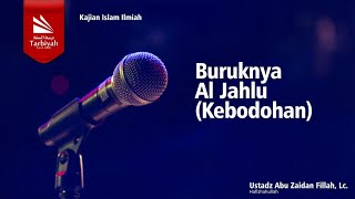 Buruknya Al-Jahlu (Kebodohan) - Ustadz Abu Zaidan Fillah, Lc. حفظه الله