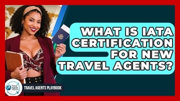 What Is IATA Certification For New Travel Agents? - Travel Agents Playbook