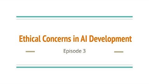 Ethical Concerns in AI Development Ep. 3
