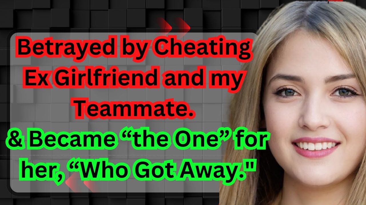 Betrayed By Cheating Ex Girlfriend And My Teammate And Became The One For Her Who Got Away