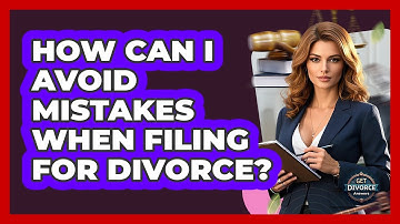 How Can I Avoid Mistakes When Filing For Divorce? - Get Divorce Answers