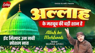 EID MILAD-UL-NABI Special Naat : Allah Ke Mehboob Ki Badi Shaan Hai | Murad Atish | Beautiful Naat
