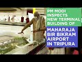 PM Modi inspects new terminal building of Maharaja Bir Bikram Airport in Tripura