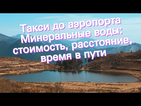 Такси до аэропорта Минеральные воды: стоимость, расстояние, время в пути