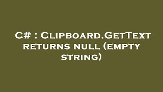 C# : Clipboard.GetText returns null (empty string)