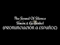 The Sound Of Silence - Simon & Garfunkel (PRONUNCIACIÓN A ESPAÑOL)