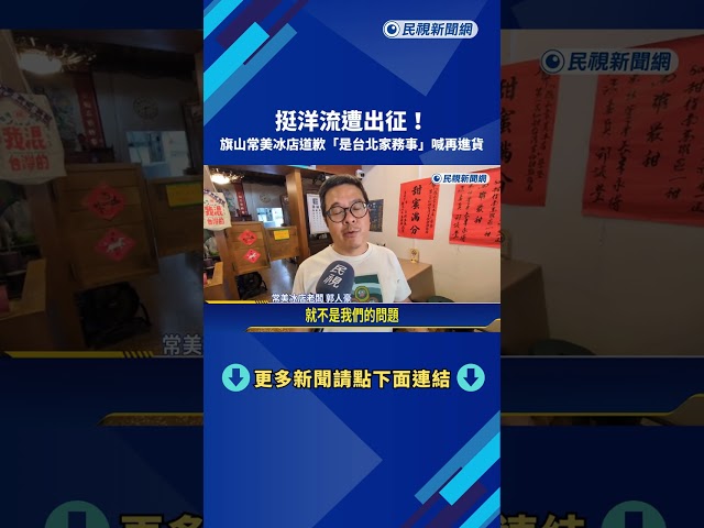 挺洋流遭出征! 旗山常美冰店道歉"是台北家務事"喊再進貨－民視新聞