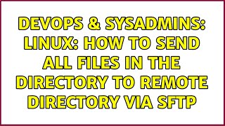 DevOps & SysAdmins: Linux: How to send all files in the directory to remote directory via sftp Profile