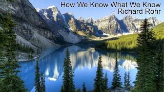 How We Know What We Know   Richard Rohr